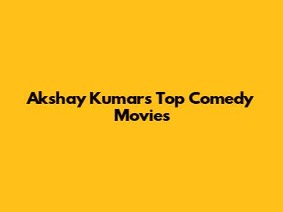 Akshay Kumar's Top Comedy Movies
