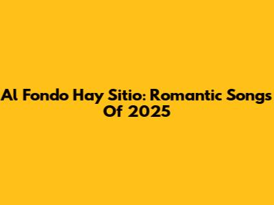 Al Fondo Hay Sitio: Romantic Songs Of 2025