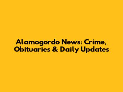 Alamogordo News: Crime, Obituaries & Daily Updates
