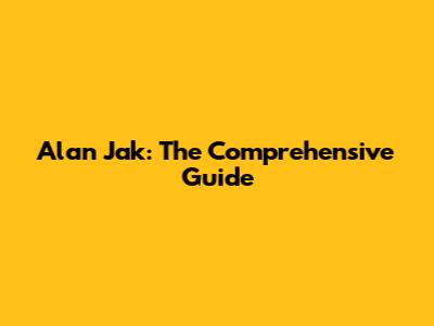 Alan Jak: The Comprehensive Guide