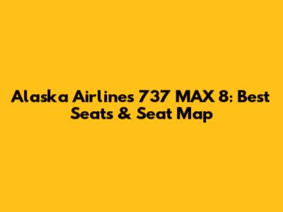 Alaska Airlines 737 MAX 8: Best Seats & Seat Map