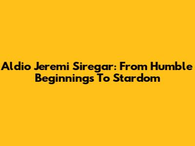 Aldio Jeremi Siregar: From Humble Beginnings To Stardom