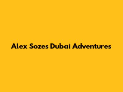 Alex Soze's Dubai Adventures