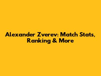 Alexander Zverev: Match Stats, Ranking & More