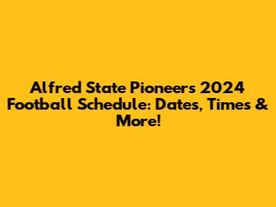 Alfred State Pioneers 2024 Football Schedule: Dates, Times & More!