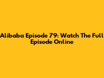Alibaba Episode 79: Watch The Full Episode Online
