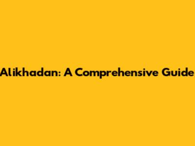Alikhadan: A Comprehensive Guide