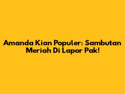 Amanda Kian Populer: Sambutan Meriah Di 'Lapor Pak!'