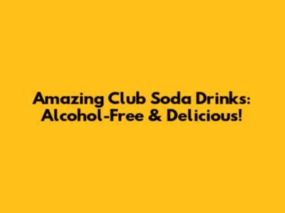 Amazing Club Soda Drinks: Alcohol-Free & Delicious!