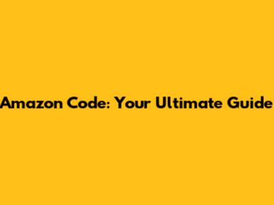Amazon Code: Your Ultimate Guide