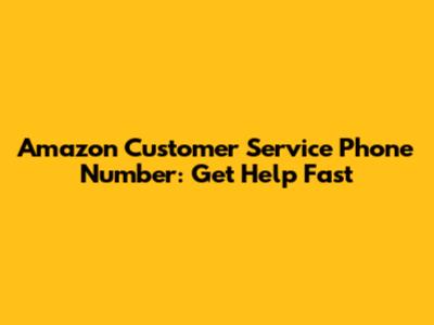 Amazon Customer Service Phone Number: Get Help Fast