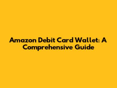 Amazon Debit Card Wallet: A Comprehensive Guide