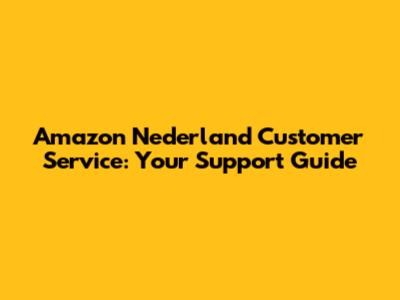 Amazon Nederland Customer Service: Your Support Guide