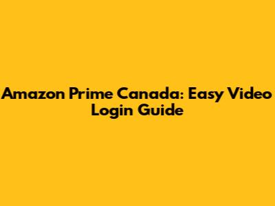 Amazon Prime Canada: Easy Video Login Guide