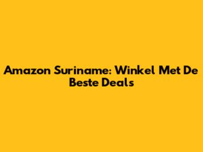 Amazon Suriname: Winkel Met De Beste Deals