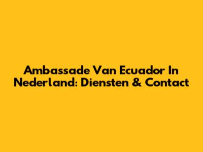 Ambassade Van Ecuador In Nederland: Diensten & Contact
