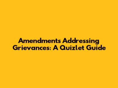 Amendments Addressing Grievances: A Quizlet Guide