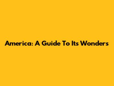 America: A Guide To Its Wonders