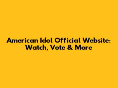 American Idol Official Website: Watch, Vote & More