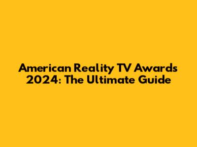 American Reality TV Awards 2024: The Ultimate Guide