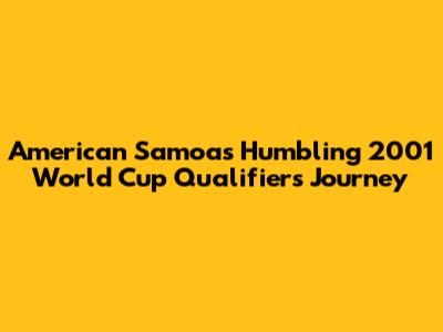 American Samoa's Humbling 2001 World Cup Qualifiers Journey