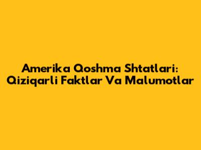 Amerika Qo'shma Shtatlari: Qiziqarli Faktlar Va Ma'lumotlar