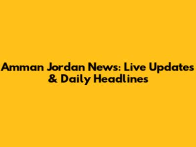 Amman Jordan News: Live Updates & Daily Headlines