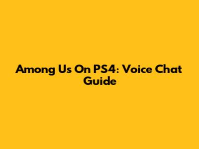 Among Us On PS4: Voice Chat Guide