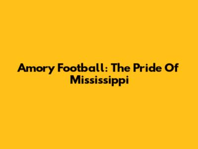 Amory Football: The Pride Of Mississippi