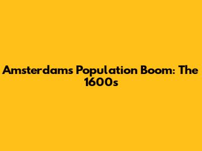 Amsterdam's Population Boom: The 1600s