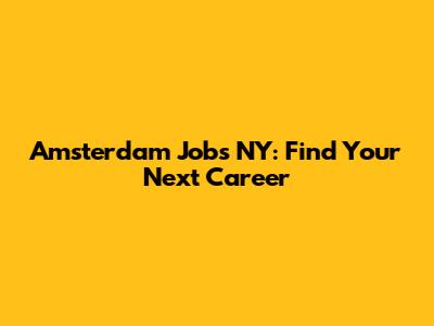 Amsterdam Jobs NY: Find Your Next Career