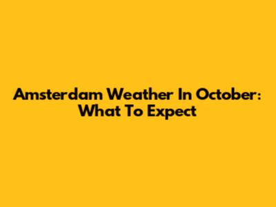 Amsterdam Weather In October: What To Expect