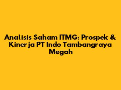 Analisis Saham ITMG: Prospek & Kinerja PT Indo Tambangraya Megah