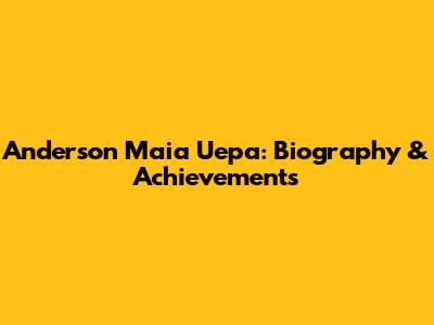 Anderson Maia Uepa: Biography & Achievements