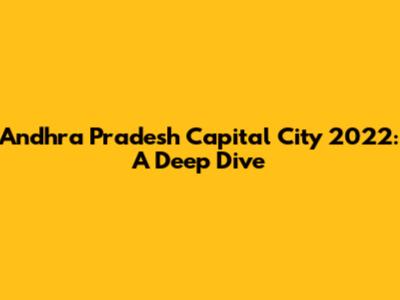 Andhra Pradesh Capital City 2022: A Deep Dive