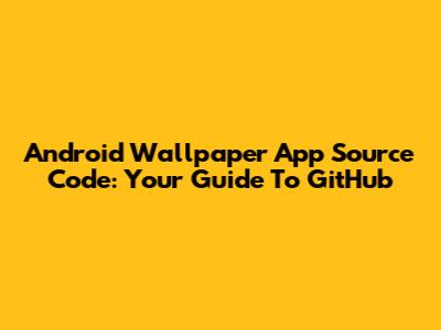 Android Wallpaper App Source Code: Your Guide To GitHub