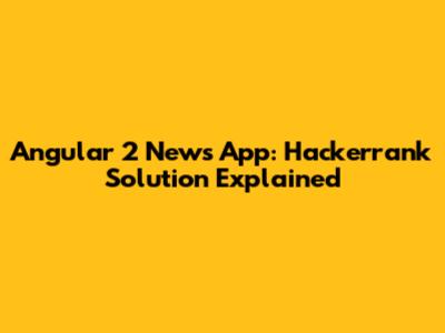 Angular 2 News App: Hackerrank Solution Explained