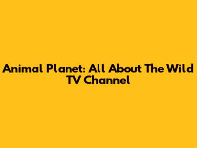 Animal Planet: All About The Wild TV Channel