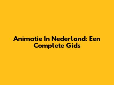 Animatie In Nederland: Een Complete Gids