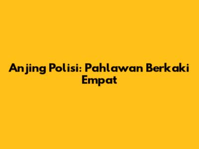 Anjing Polisi: Pahlawan Berkaki Empat