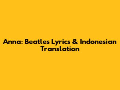 Anna: Beatles' Lyrics & Indonesian Translation