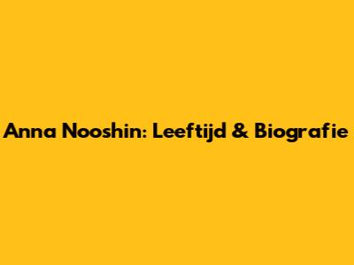 Anna Nooshin: Leeftijd & Biografie