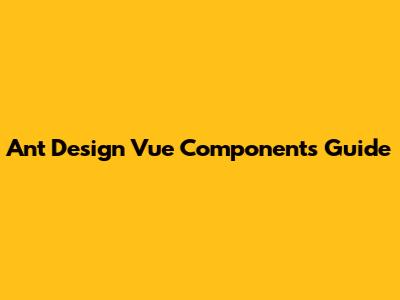 Ant Design Vue Components Guide