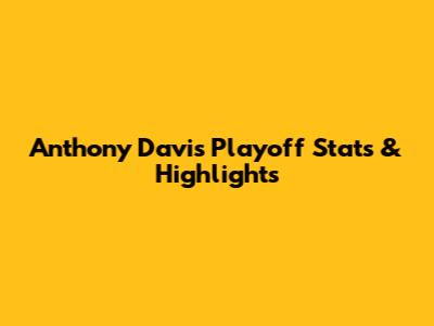 Anthony Davis Playoff Stats & Highlights