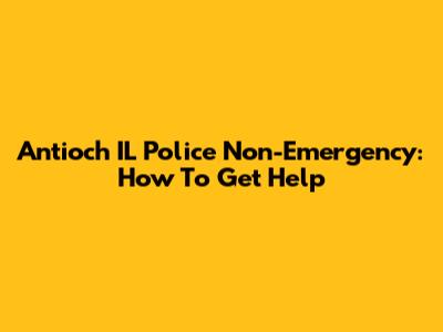 Antioch IL Police Non-Emergency: How To Get Help