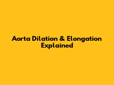 Aorta Dilation & Elongation Explained