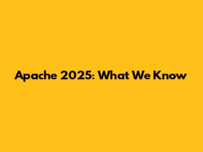 Apache 2025: What We Know