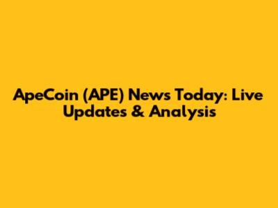 ApeCoin (APE) News Today: Live Updates & Analysis