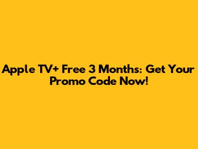 Apple TV+ Free 3 Months: Get Your Promo Code Now!