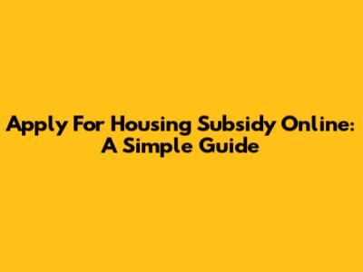 Apply For Housing Subsidy Online: A Simple Guide
